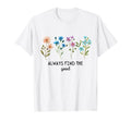 Always Find Good Flower Floral Plants T-Shirt - Custom Art Print Men Women - T-Shirt, Sweatshirt, Hoodie