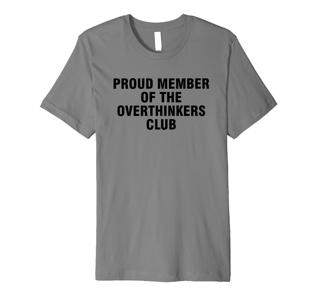 Proud Member Overthinkers Club T-Shirt - Trendy Graphic Men Women - T-Shirt, Sweatshirt, Hoodie