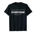 Hold Let Me Overthink About It Funny T-Shirt - Custom Art Print for Adults - T-Shirt, Sweatshirt, Hoodie