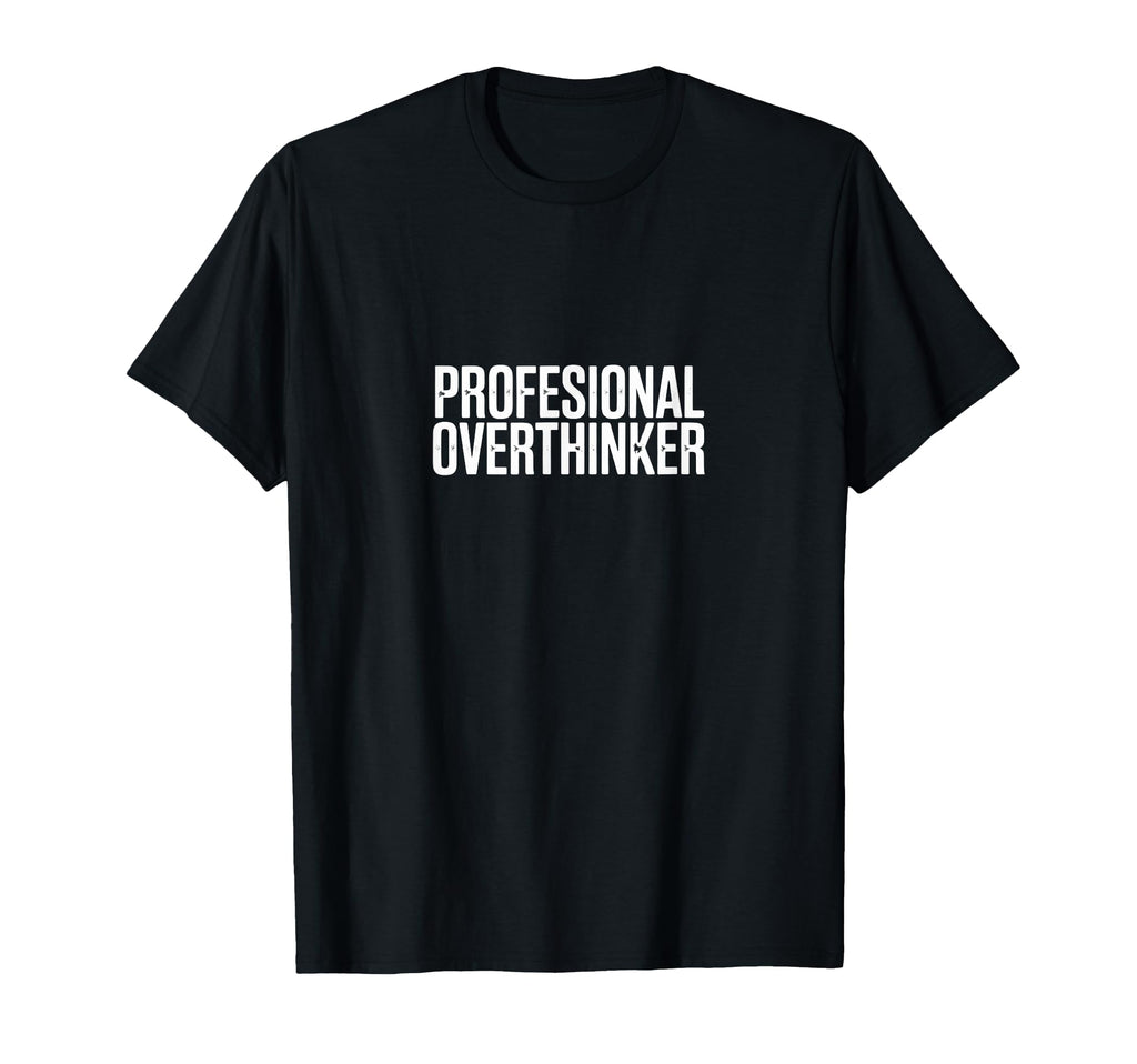 Professional Overthinker Funny Anxiety T-Shirt - Trendy Graphic Unisex - T-Shirt, Sweatshirt, Hoodie