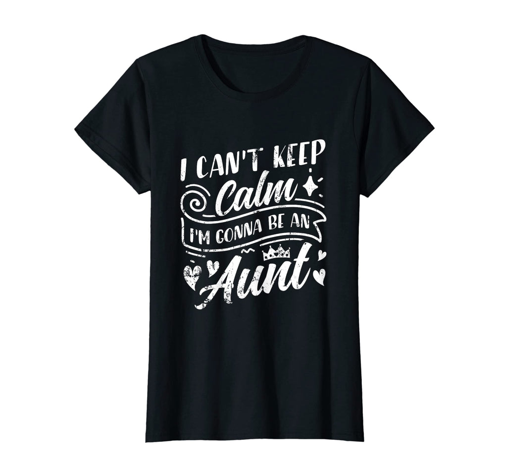 Womens I Cant Keep Calm Im Gonna Be Aunt T-Shirt - Novelty Apparel Unisex - T-Shirt, Sweatshirt, Hoodie