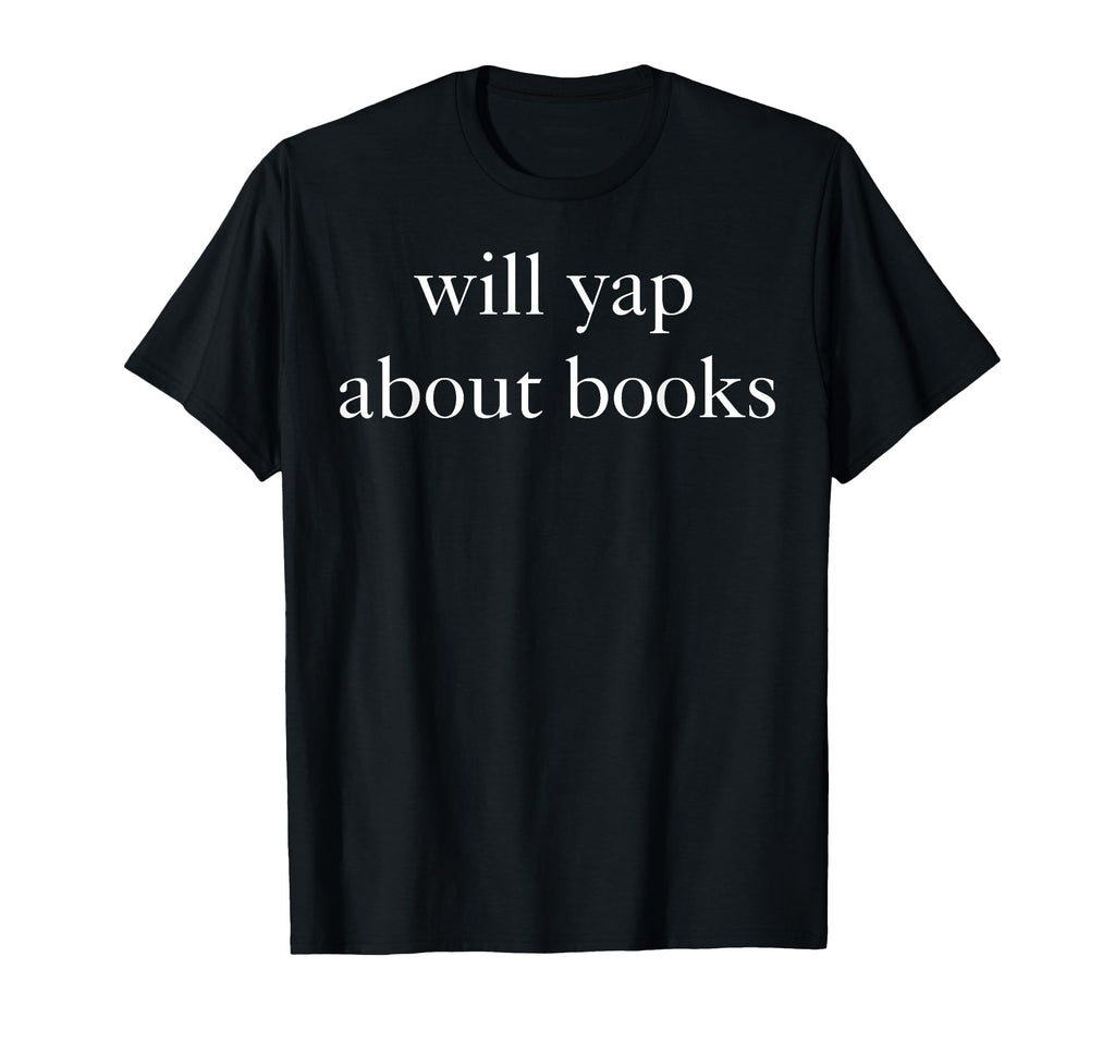 Funny Will Yap About Books Lovers T-Shirt - Streetwear Style Unisex - T-Shirt, Sweatshirt, Hoodie