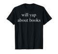 Funny Will Yap About Books Lovers T-Shirt - Streetwear Style Unisex - T-Shirt, Sweatshirt, Hoodie