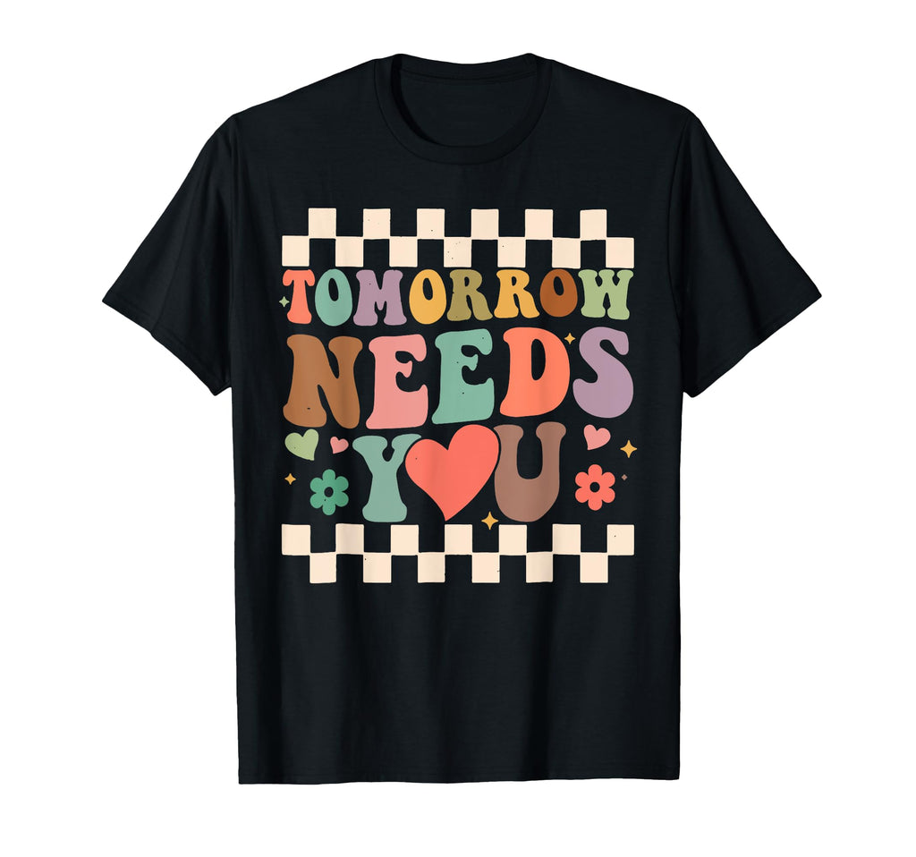 Tomorrow Needs You Mental Health Awareness T-Shirt - Graphic Print Unisex - T-Shirt, Sweatshirt, Hoodie