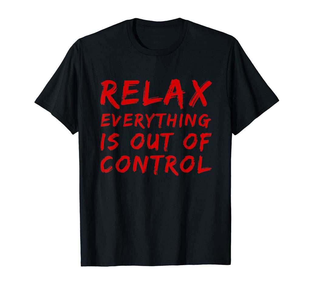 Funny Relax Everything Is Out T-Shirt - Streetwear Style for Adults - T-Shirt, Sweatshirt, Hoodie