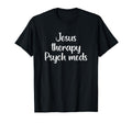 Jesus Therapy Psych Meds Christian T-Shirt - Fun Novelty Design Men Women - T-Shirt, Sweatshirt, Hoodie