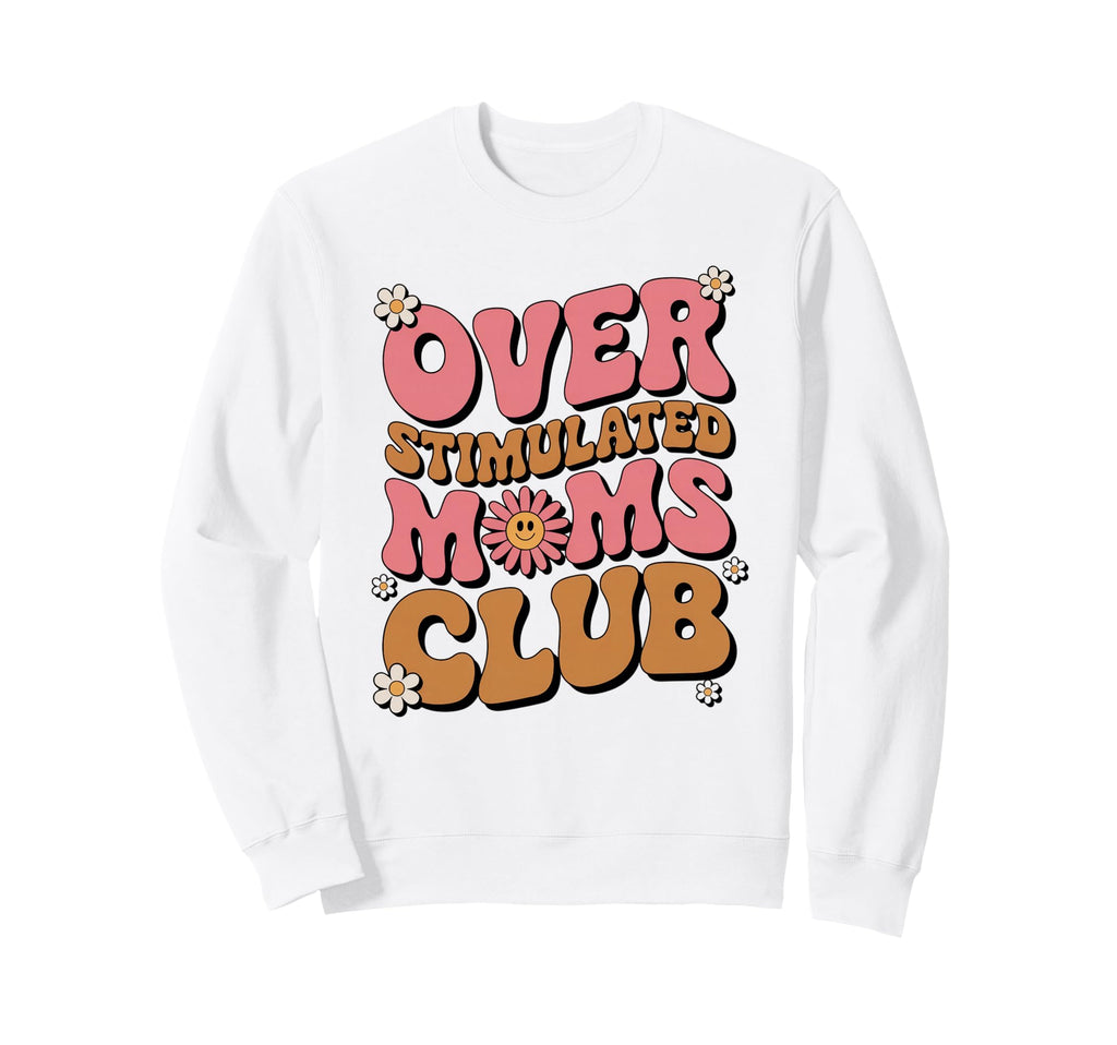 Overstimulated Moms Club Fun Sweatshirt - Casual Everyday Wear for Adults - T-Shirt, Sweatshirt, Hoodie