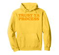 Trust Ya Process Hoodie - Trendy Graphic Men Women - T-Shirt, Sweatshirt, Hoodie