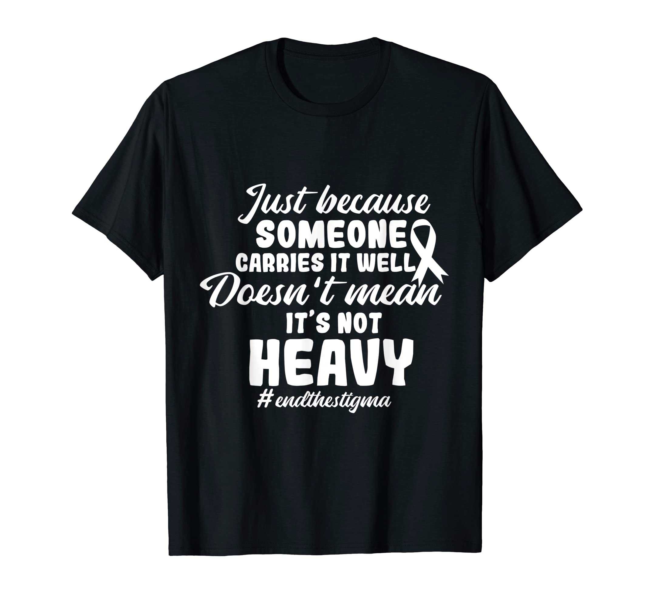 End Stigma Doesnt Mean Its Not Heavy T-Shirt - Graphic Print for Adults - T-Shirt, Sweatshirt, Hoodie