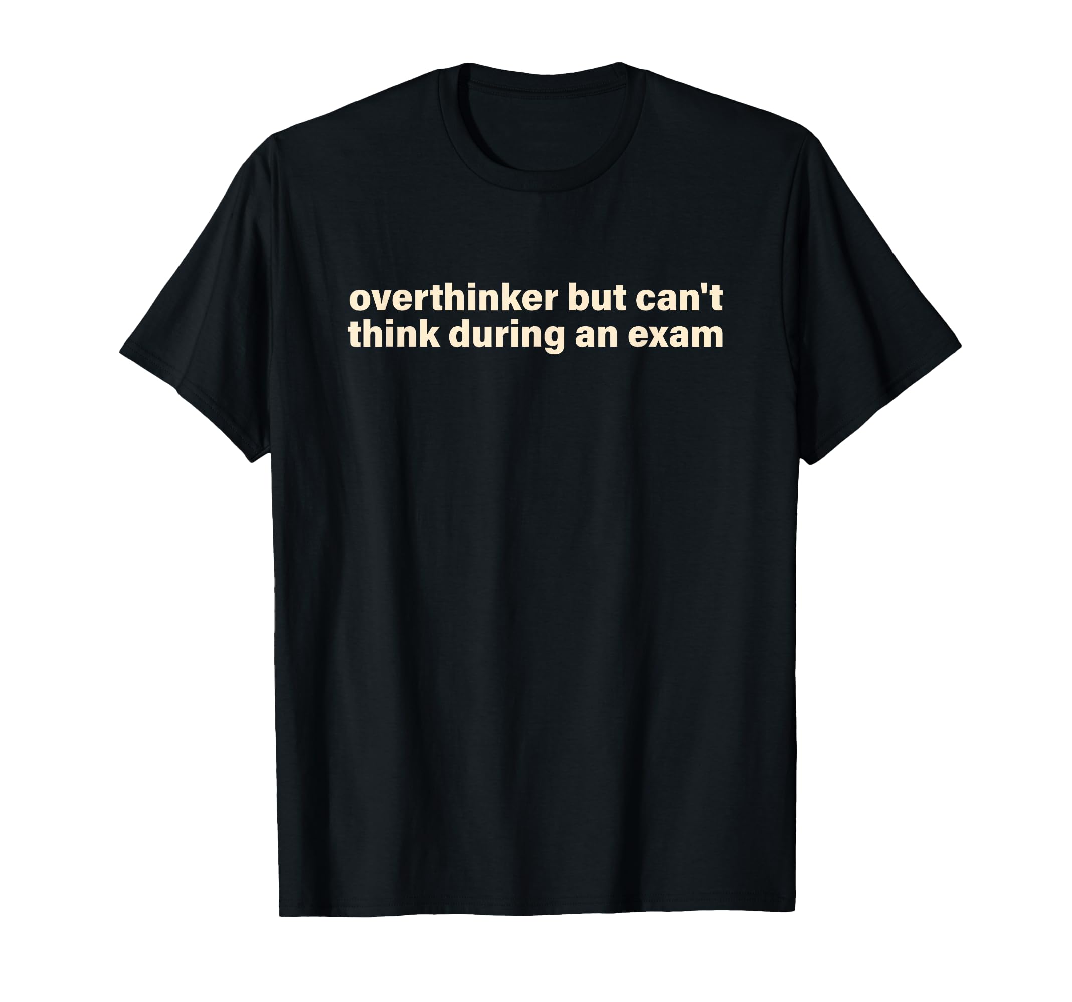 Overthinker But Cant Think During Exam T-Shirt - Graphic Print Men Women - T-Shirt, Sweatshirt, Hoodie