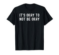 Its Okay To Not Be Okay T-Shirt - Minimalist Print Unisex - T-Shirt, Sweatshirt, Hoodie