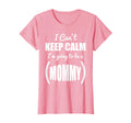 I Cant Keep Calm Im Going To Be Mommy T-Shirt - Unique Graphic Men Women - T-Shirt, Sweatshirt, Hoodie