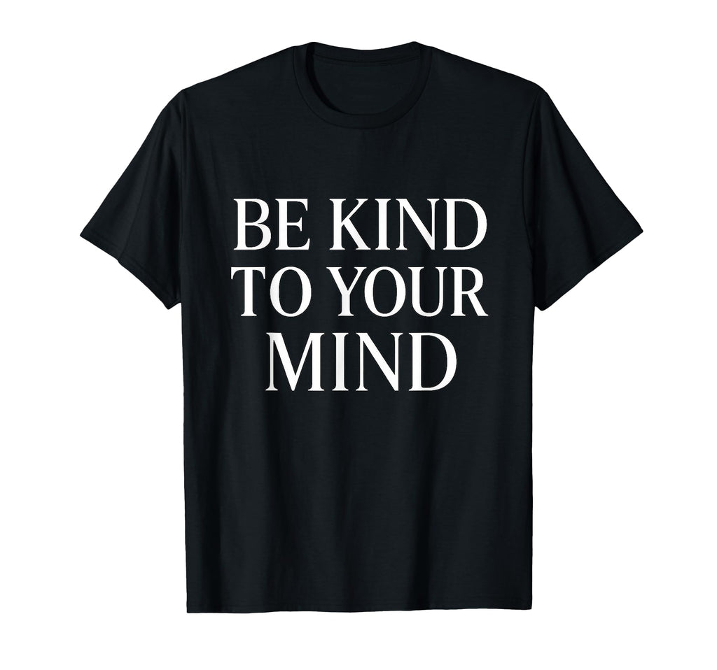 Be Kind To Your Mind Mental Health T-Shirt - Fun Novelty Design for Adults - T-Shirt, Sweatshirt, Hoodie