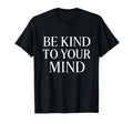 Be Kind To Your Mind Mental Health T-Shirt - Fun Novelty Design for Adults - T-Shirt, Sweatshirt, Hoodie