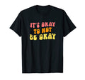 Its Okay To Not Be Ok Mental Health T-Shirt - Casual Everyday Wear Unisex - T-Shirt, Sweatshirt, Hoodie
