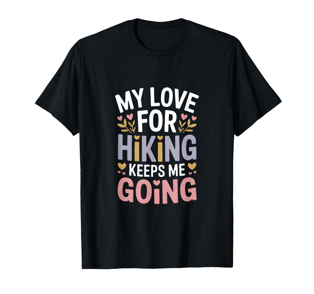 My Love Hiking Keeps Me Going Hiker T-Shirt - Minimalist Print for Adults - T-Shirt, Sweatshirt, Hoodie