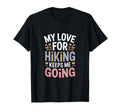 My Love Hiking Keeps Me Going Hiker T-Shirt - Minimalist Print for Adults - T-Shirt, Sweatshirt, Hoodie