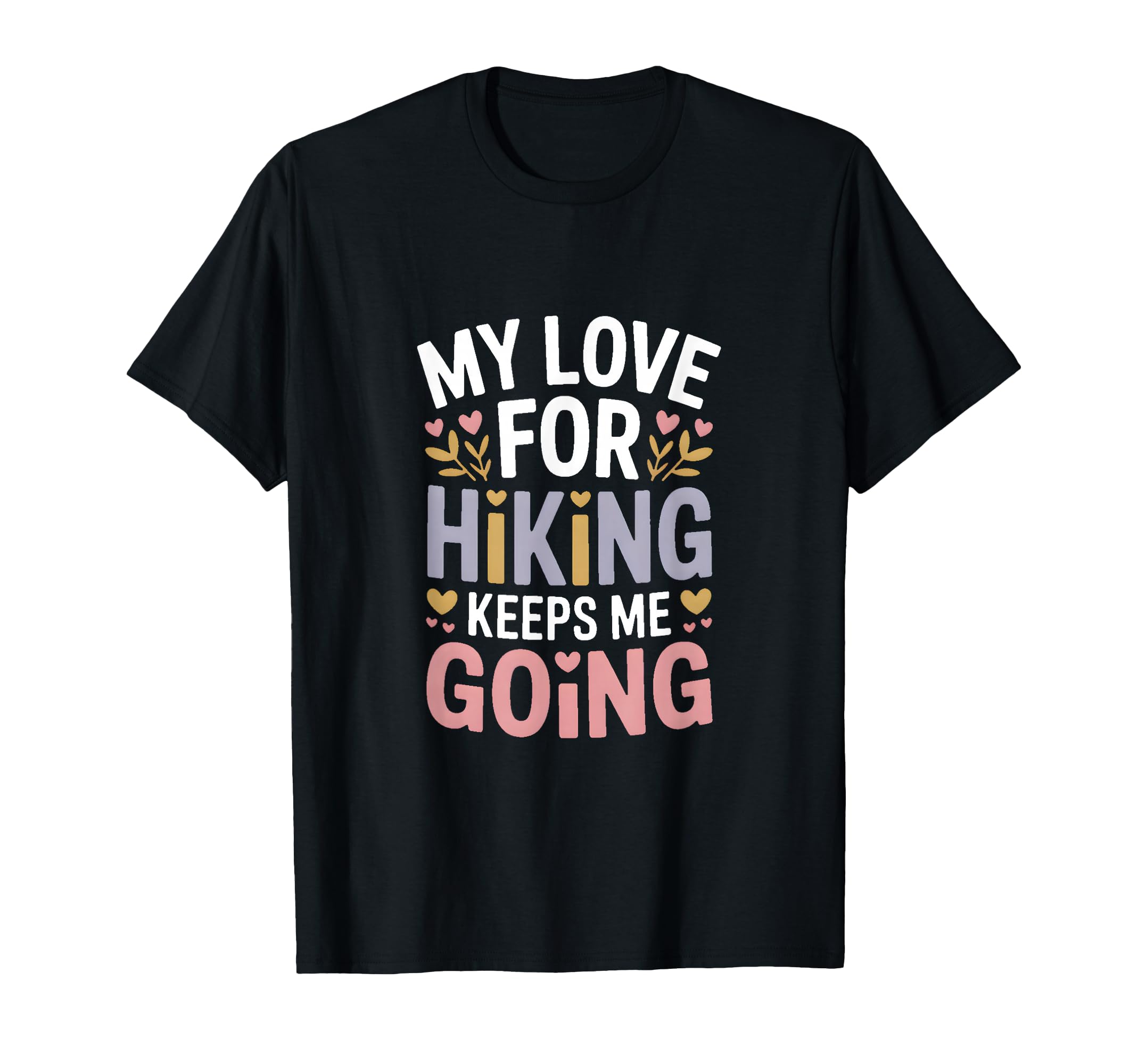 My Love Hiking Keeps Me Going Hiker T-Shirt - Minimalist Print for Adults - T-Shirt, Sweatshirt, Hoodie