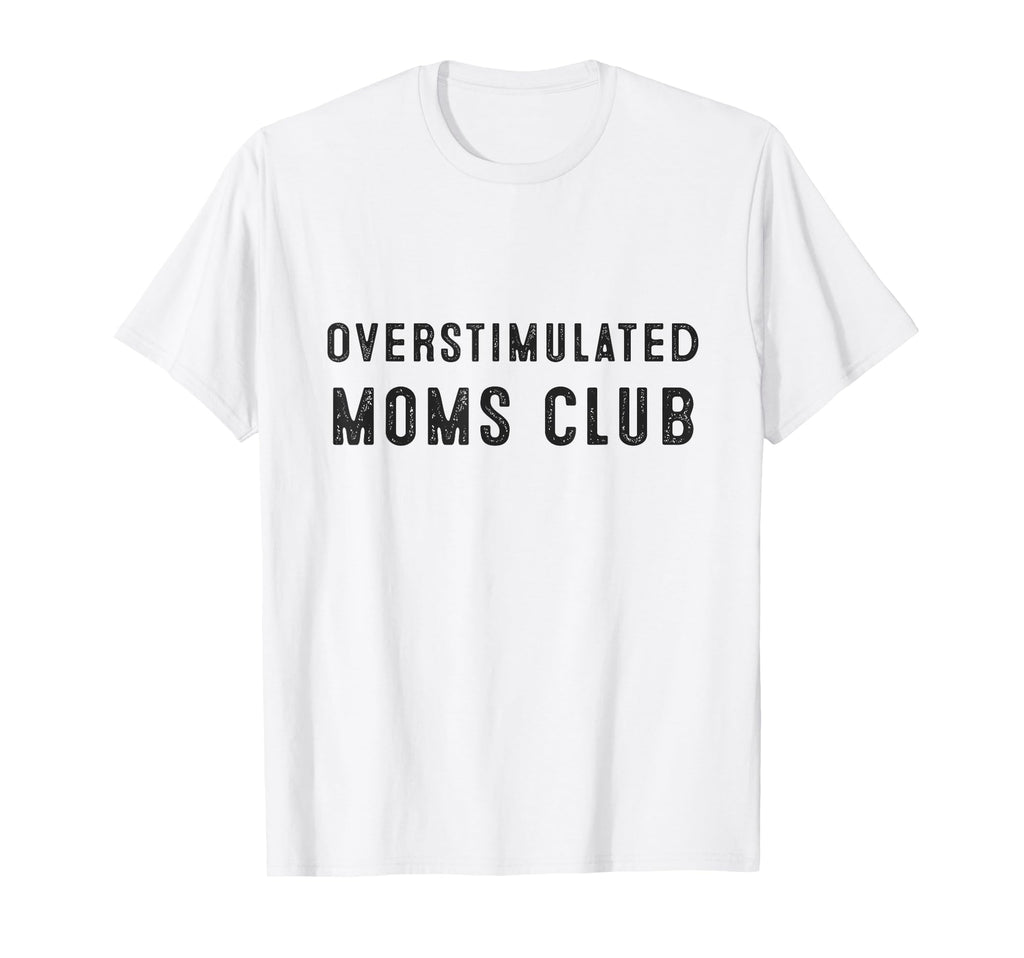 Overstimulated Moms Club Funny T-Shirt - Trendy Graphic Unisex - T-Shirt, Sweatshirt, Hoodie