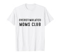 Overstimulated Moms Club Funny T-Shirt - Trendy Graphic Unisex - T-Shirt, Sweatshirt, Hoodie