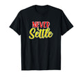 Never Settle T-Shirt - Trendy Graphic for Adults - T-Shirt, Sweatshirt, Hoodie