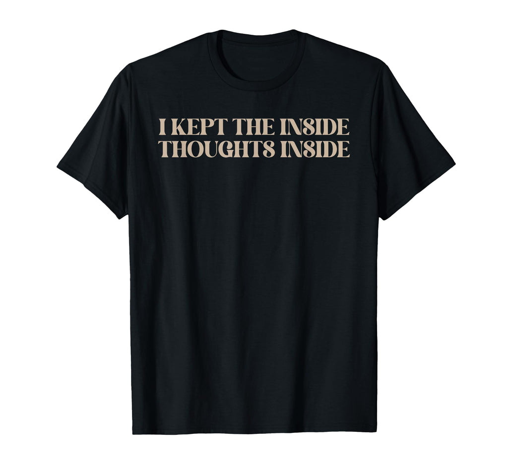 I Kept Inside Thoughts Inside Funny T-Shirt - Unique Graphic Men Women - T-Shirt, Sweatshirt, Hoodie