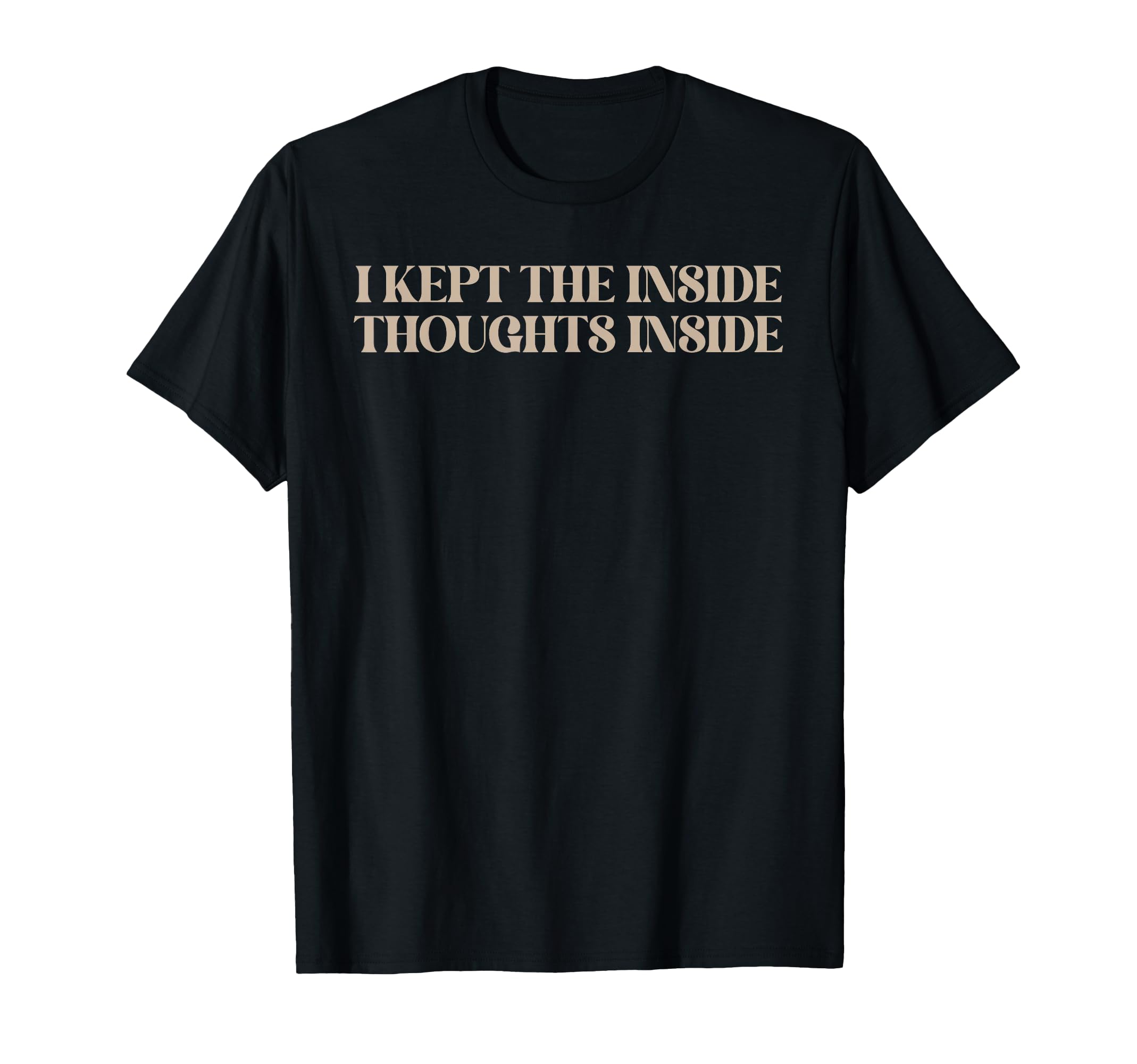 I Kept Inside Thoughts Inside Funny T-Shirt - Unique Graphic Men Women - T-Shirt, Sweatshirt, Hoodie