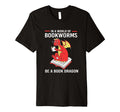 Librarian World Bookworms Be Book Dragon T-Shirt - Streetwear Style Unisex - T-Shirt, Sweatshirt, Hoodie