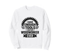 Woodworking Enough Tools Funny Sweatshirt - Aesthetic Graphic Men Women - T-Shirt, Sweatshirt, Hoodie