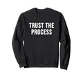 Trust Process Sweatshirt - Custom Art Print Men Women - T-Shirt, Sweatshirt, Hoodie