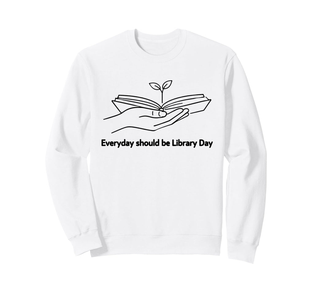 Every Day Should Be Library Day Book Sweatshirt - Novelty Apparel Unisex - T-Shirt, Sweatshirt, Hoodie