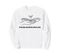 Every Day Should Be Library Day Book Sweatshirt - Novelty Apparel Unisex - T-Shirt, Sweatshirt, Hoodie