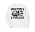 Overstimulated And Overqualified Funny Sweatshirt - Graphic Print Unisex - T-Shirt, Sweatshirt, Hoodie