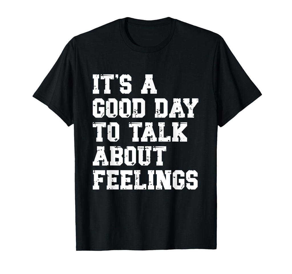 Its Good Day To Talk About Feelings T-Shirt - Fun Novelty Design Unisex - T-Shirt, Sweatshirt, Hoodie