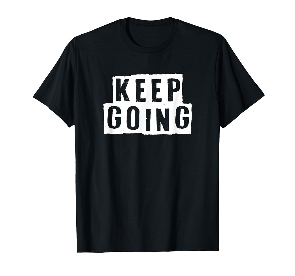 Keep Going Motivational Resilient Strong T-Shirt - Graphic Print Unisex - T-Shirt, Sweatshirt, Hoodie