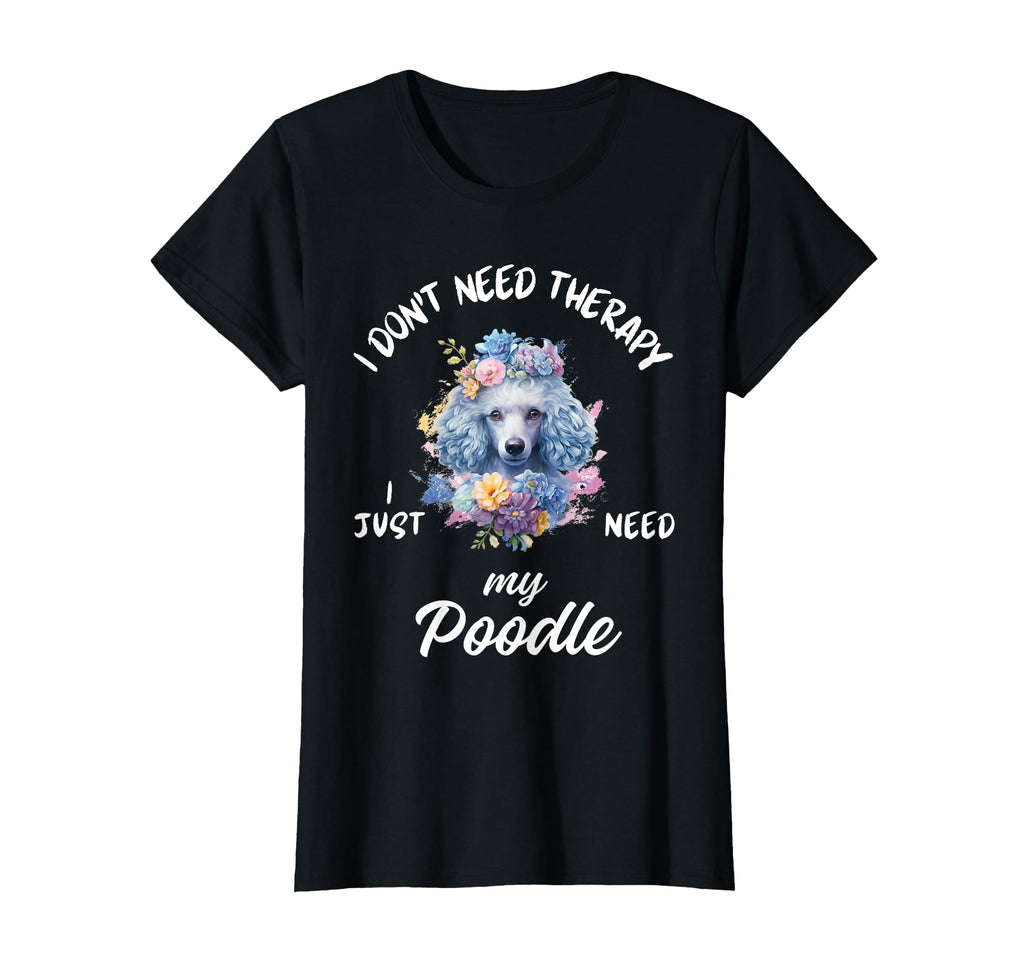 Poodle Dog Lover I Just Need My Poodle T-Shirt - Minimalist Print Unisex - T-Shirt, Sweatshirt, Hoodie