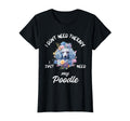 Poodle Dog Lover I Just Need My Poodle T-Shirt - Minimalist Print Unisex - T-Shirt, Sweatshirt, Hoodie