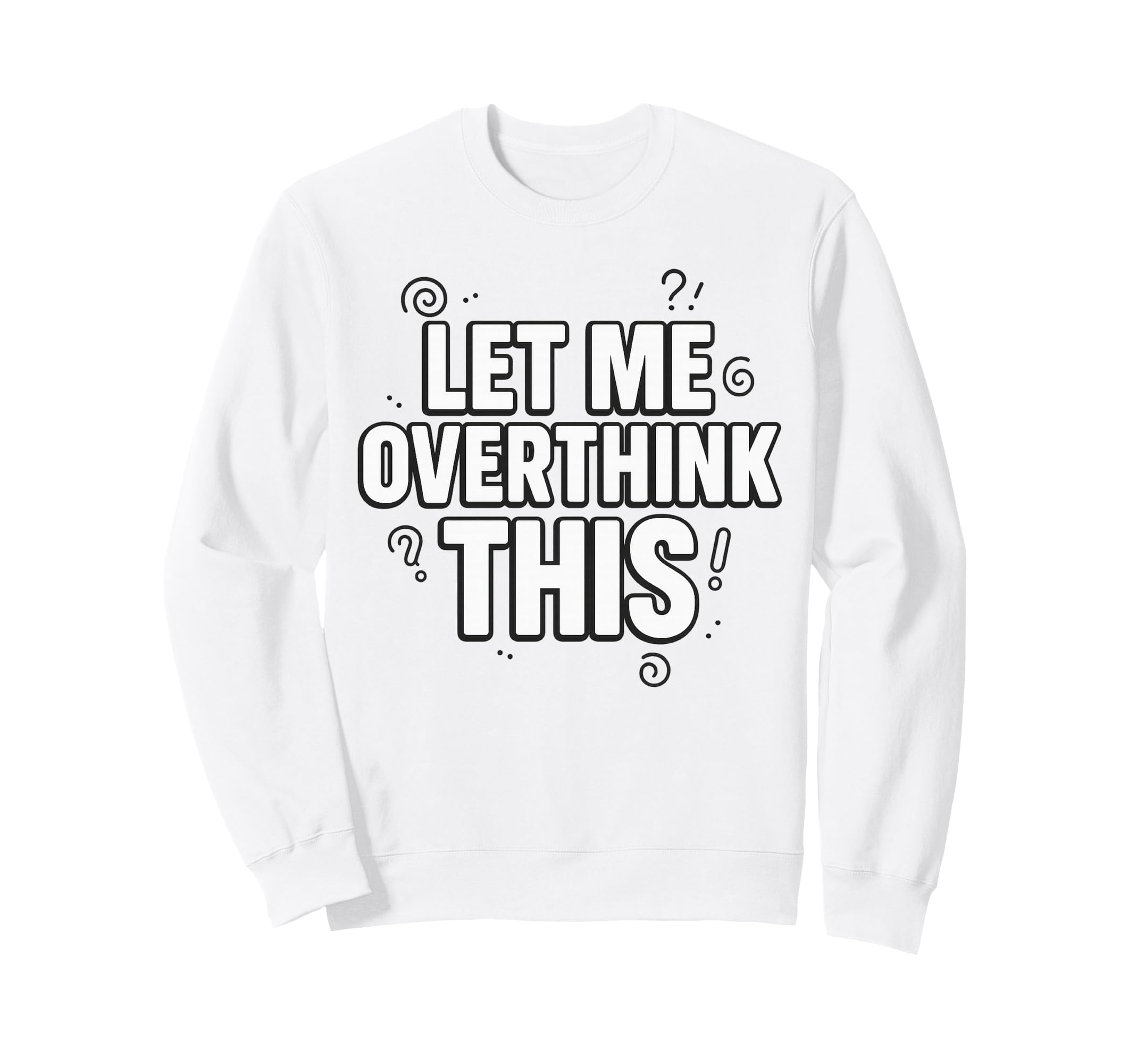 Funny Sarcastic Let Me Overthink Sweatshirt - Custom Art Print for Adults - T-Shirt, Sweatshirt, Hoodie