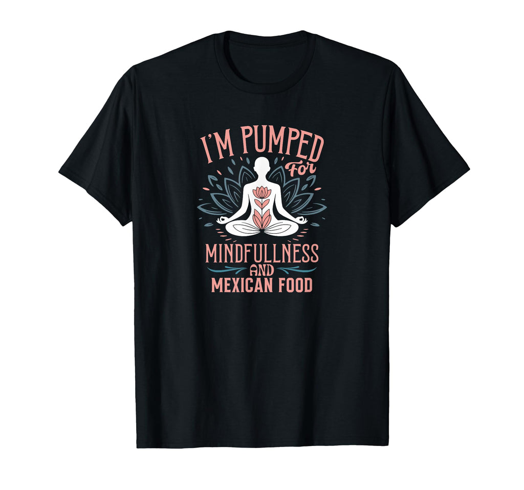 Im Pumped Mindfulness And Mexican T-Shirt - Custom Art Print Men Women - T-Shirt, Sweatshirt, Hoodie
