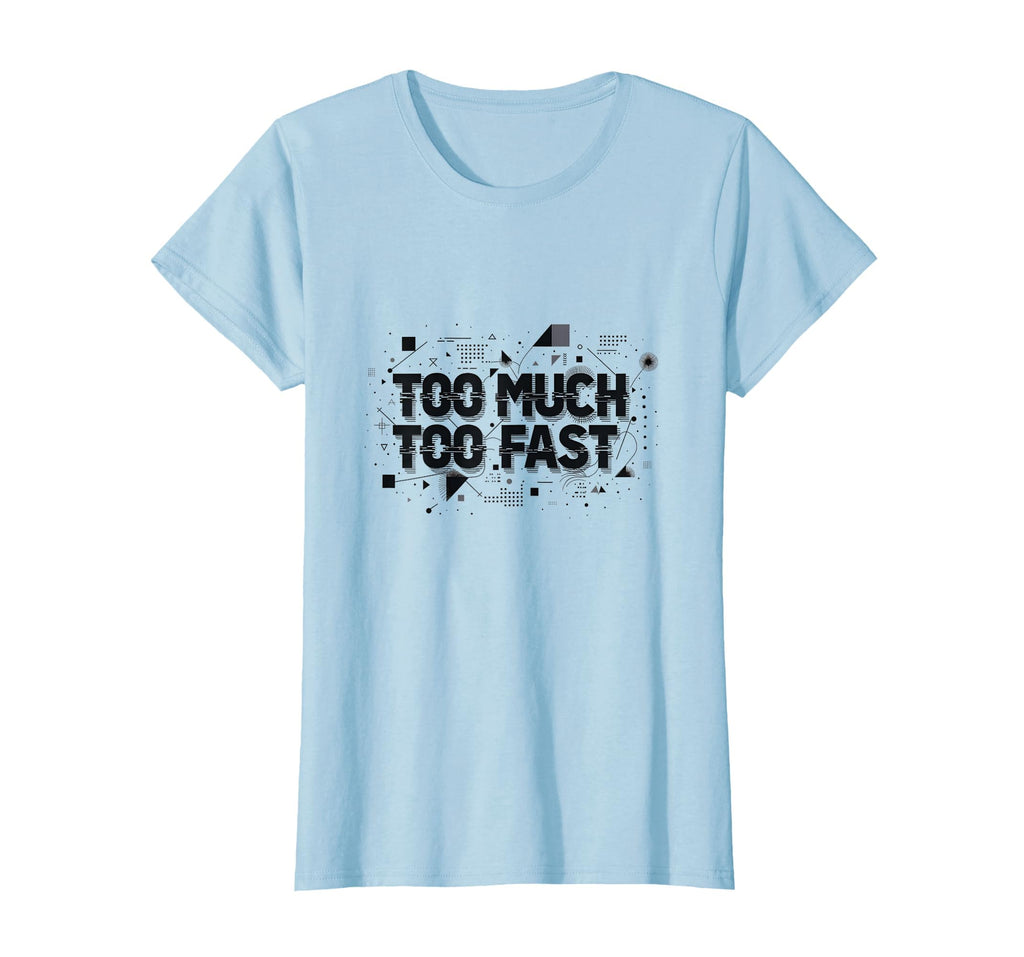 Too Much Too Fast Overstimulated T-Shirt - Fun Novelty Design for Adults - T-Shirt, Sweatshirt, Hoodie