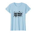 Too Much Too Fast Overstimulated T-Shirt - Fun Novelty Design for Adults - T-Shirt, Sweatshirt, Hoodie