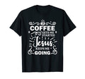Coffee Gets Me Started Jesus Keeps Me T-Shirt - Novelty Apparel Unisex - T-Shirt, Sweatshirt, Hoodie