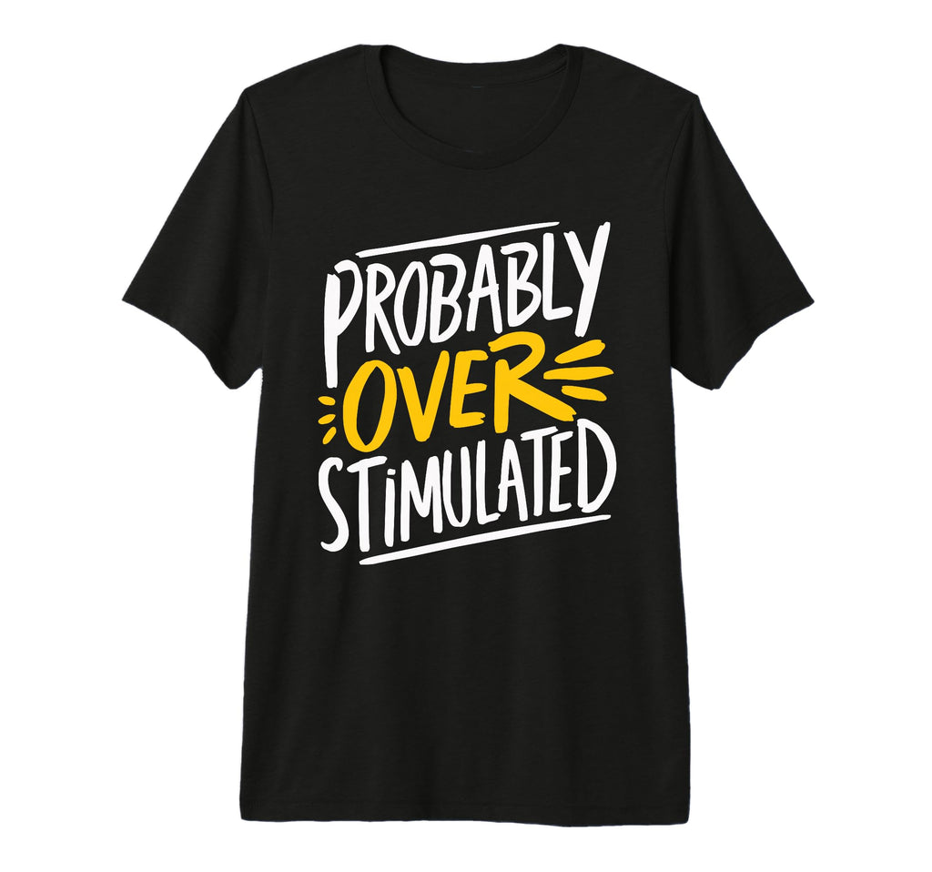 Probably Overstimulated Tri Blend T-Shirt - Novelty Apparel Men Women - T-Shirt, Sweatshirt, Hoodie