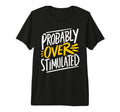 Probably Overstimulated Tri Blend T-Shirt - Novelty Apparel Men Women - T-Shirt, Sweatshirt, Hoodie