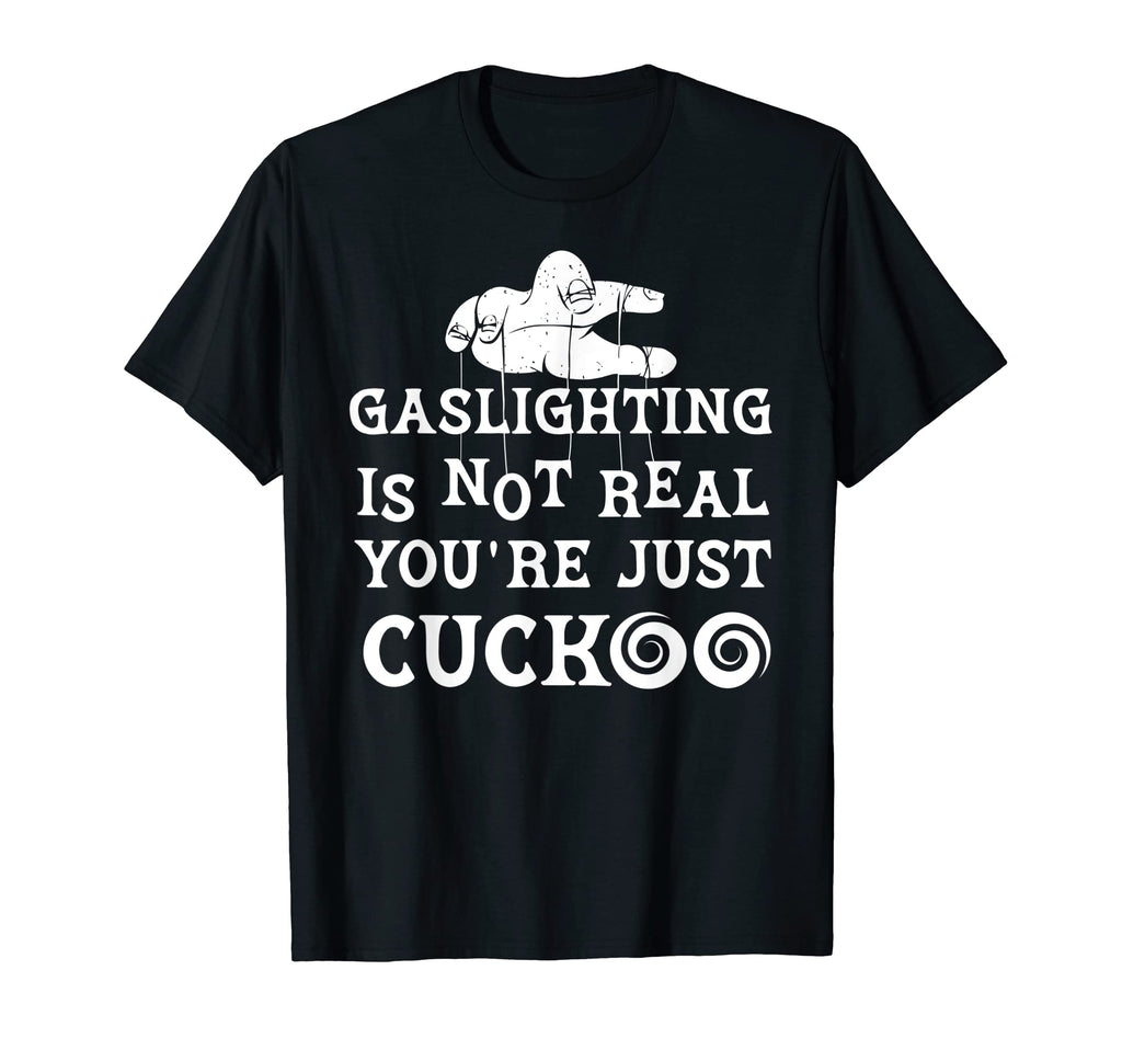 Gaslighting Is Not Real Youre Just T-Shirt - Fun Novelty Design Men Women - T-Shirt, Sweatshirt, Hoodie