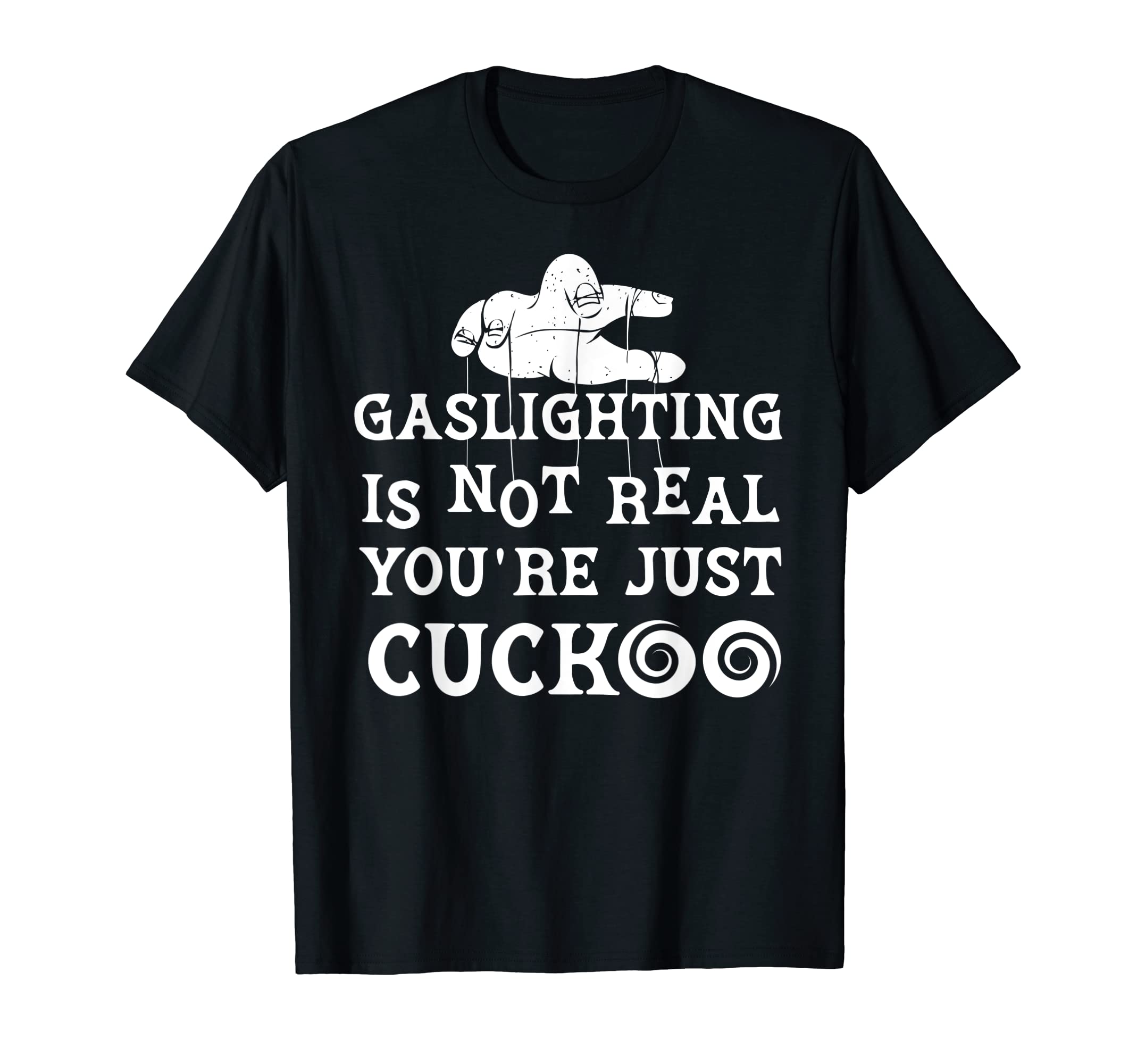 Gaslighting Is Not Real Youre Just T-Shirt - Fun Novelty Design Men Women - T-Shirt, Sweatshirt, Hoodie