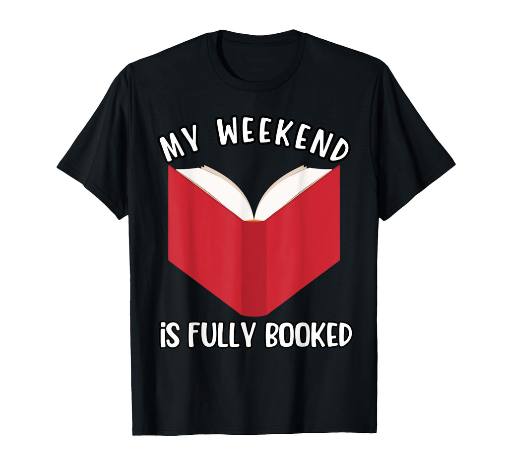 My Weekend Is Fully Booked Book Lover T-Shirt - Unique Graphic Men Women - T-Shirt, Sweatshirt, Hoodie