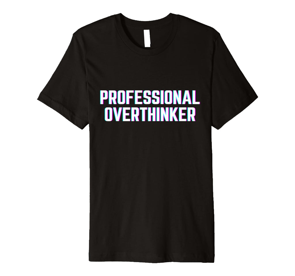 Professional Overthinker Funny Meme Vibes T-Shirt - Graphic Print Unisex - T-Shirt, Sweatshirt, Hoodie