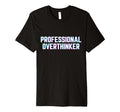 Professional Overthinker Funny Meme Vibes T-Shirt - Graphic Print Unisex - T-Shirt, Sweatshirt, Hoodie