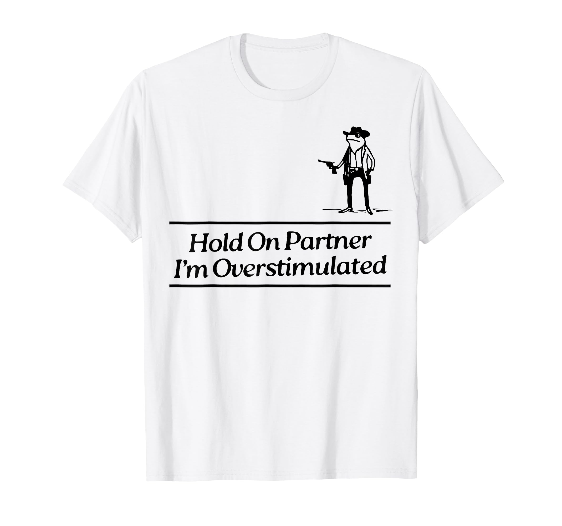 Hold Partner Im Overstimulated Cowboy Frog T-Shirt - Graphic Print Unisex - T-Shirt, Sweatshirt, Hoodie